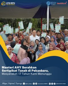 Menteri AHY Serahkan Sertipikat Tanah di Pekanbaru, Masyarakat: 17 Tahun Kami Menunggu