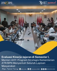 Evaluasi Kinerja Jajaran di Semester I, Menteri AHY: Program Strategis Kementerian ATR/BPN Menyentuh Seluruh Lapisan Masyarakat