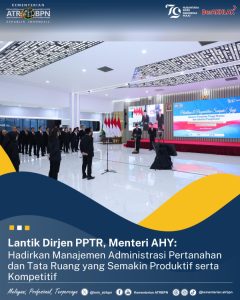 Lantik Dirjen PPTR, Menteri AHY: Hadirkan Manajemen Administrasi Pertanahan dan Tata Ruang yang Semakin Produktif serta Kompetitif