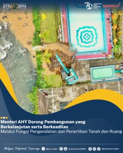 Menteri AHY Dorong Pembangunan yang Berkelanjutan serta Berkeadilan Melalui Fungsi Pengendalian dan Penertiban Tanah dan Ruang