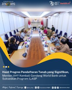 Hasilkan Progres Pendaftaran Tanah yang Signifikan, Menteri AHY Kembali Gandeng World Bank untuk Sukseskan Program ILASP