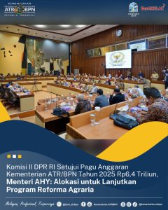 Komisi II DPR RI Setujui Pagu Anggaran Kementerian ATR/BPN Tahun 2025 Rp6,4 Triliun, Menteri AHY: Alokasi untuk Lanjutkan Program Reforma Agraria
