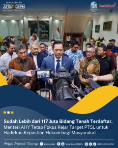 Sudah Lebih dari 117 Juta Bidang Tanah Terdaftar, Menteri AHY Tetap Fokus Kejar Target PTSL untuk Hadirkan Kepastian Hukum bagi Masyarakat