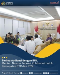 Terima Audiensi Dengan BIG, Menteri Nusron Perkuat Kolaburasi Untuk Percepatan RTR dan PTSL