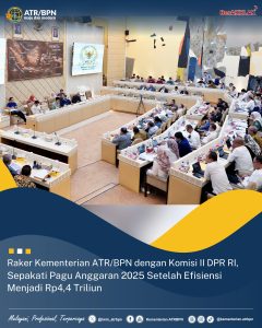 Raker Kementerian ATR/BPN dengan Komisi II DPR RI, Sepakati Pagu Anggaran 2025 Setelah Efisiensi Menjadi Rp4,4 Triliun