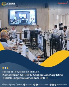 Percepat Penyelesaian Temuan Kementerian ATR/BPN Adakan Coaching Clinic Tindak Lanjut Rekomendasi BPK RI