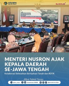Menteri Nusron Ajak Kepala Daerah Se-Jawa Tengah Kolaborasi Selesaikan Sertipikasi Tanah dan RDTR