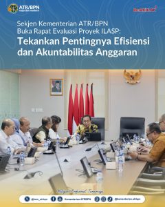 Sekjen Kementerian ATR/BPN Buka Rapat Evaluasi Proyek ILASP: Tekankan Pentingnya Efisiensi dan Akuntabilitas Anggaran
