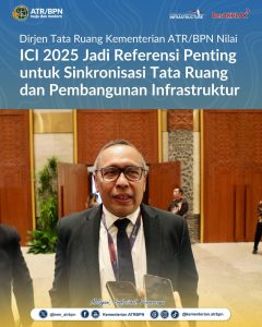 ICI 2025 Jadi Referensi Penting untuk Sinkronisasi Tata Ruang dan Pembangunan Infrastruktur