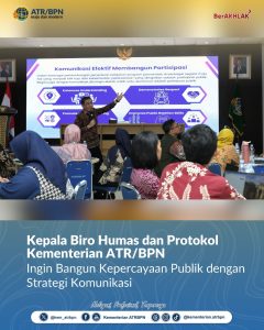 Kementerian ATR/BPN: Bangun Kepercayaan Publik dengan Strategi Komunikasi
