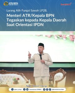 Larang Alih Fungsi Sawah LP2B, Menteri ATR/Kepala BPN Tegaskan kepada Kepala Daerah Saat Orientasi IPDN